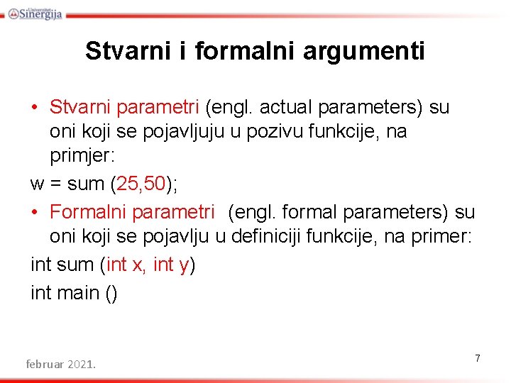 Stvarni i formalni argumenti • Stvarni parametri (engl. actual parameters) su oni koji se