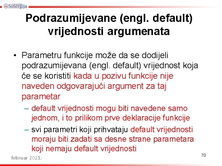 Podrazumijevane (engl. default) vrijednosti argumenata • Parametru funkcije može da se dodijeli podrazumijevana (engl.