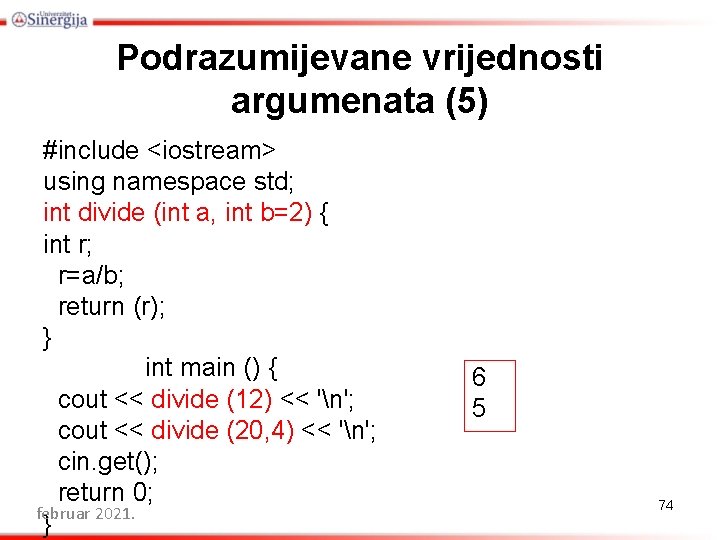 Podrazumijevane vrijednosti argumenata (5) #include <iostream> using namespace std; int divide (int a, int