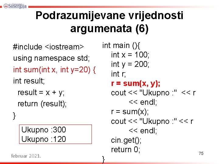 Podrazumijevane vrijednosti argumenata (6) int main (){ #include <iostream> int x = 100; using