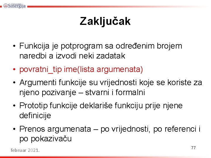 Zaključak • Funkcija je potprogram sa određenim brojem naredbi a izvodi neki zadatak •