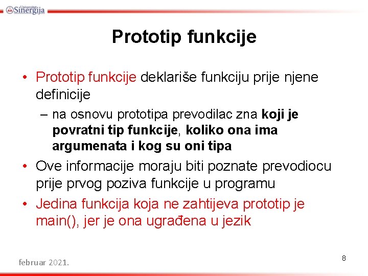 Prototip funkcije • Prototip funkcije deklariše funkciju prije njene definicije – na osnovu prototipa
