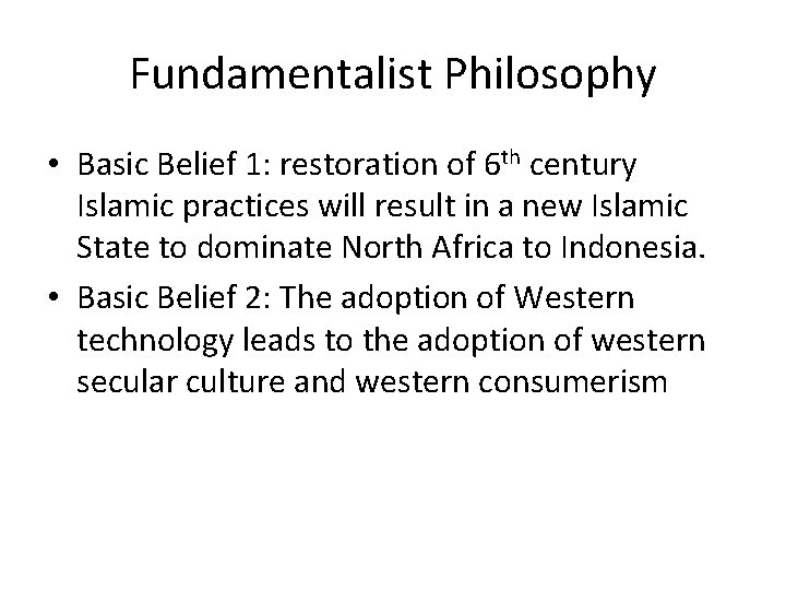 Fundamentalist Philosophy • Basic Belief 1: restoration of 6 th century Islamic practices will