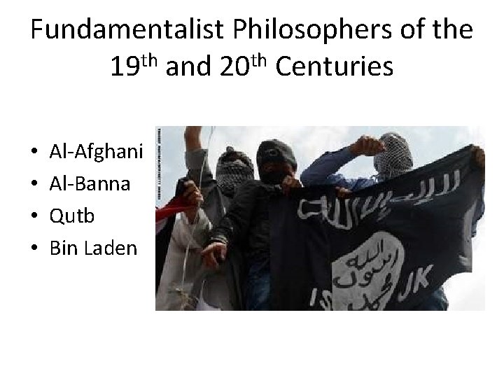 Fundamentalist Philosophers of the 19 th and 20 th Centuries • • Al-Afghani Al-Banna