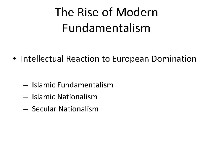 The Rise of Modern Fundamentalism • Intellectual Reaction to European Domination – Islamic Fundamentalism