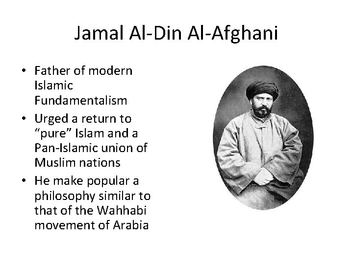 Jamal Al-Din Al-Afghani • Father of modern Islamic Fundamentalism • Urged a return to