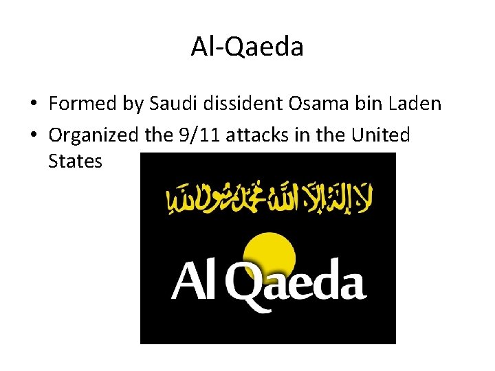 Al-Qaeda • Formed by Saudi dissident Osama bin Laden • Organized the 9/11 attacks