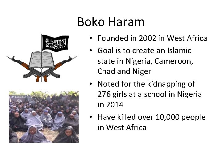 Boko Haram • Founded in 2002 in West Africa • Goal is to create