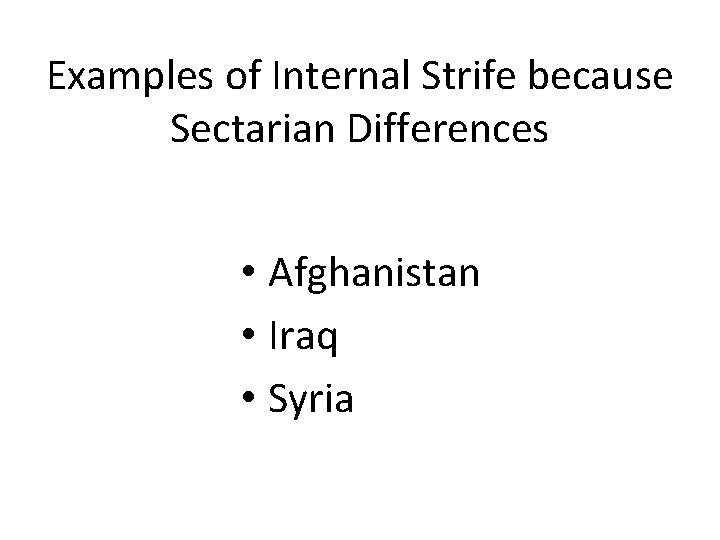 Examples of Internal Strife because Sectarian Differences • Afghanistan • Iraq • Syria 
