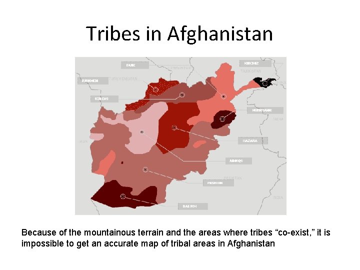 Tribes in Afghanistan Because of the mountainous terrain and the areas where tribes “co-exist,