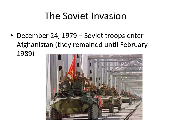 The Soviet Invasion • December 24, 1979 – Soviet troops enter Afghanistan (they remained