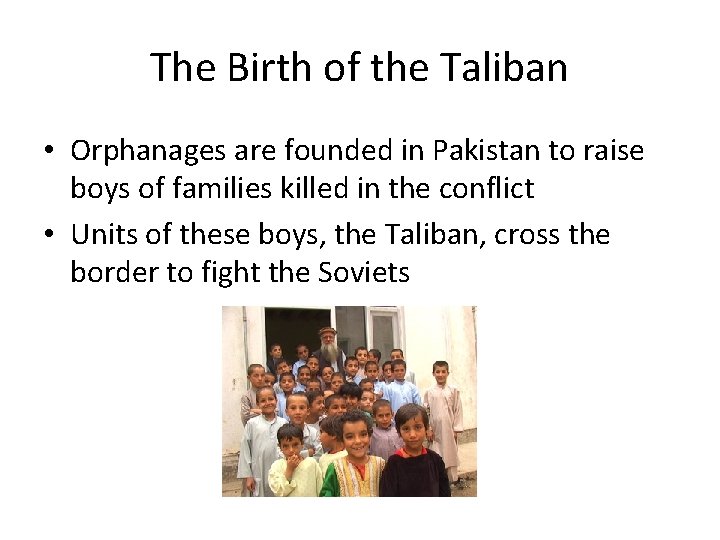 The Birth of the Taliban • Orphanages are founded in Pakistan to raise boys