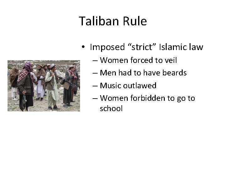 Taliban Rule • Imposed “strict” Islamic law – Women forced to veil – Men