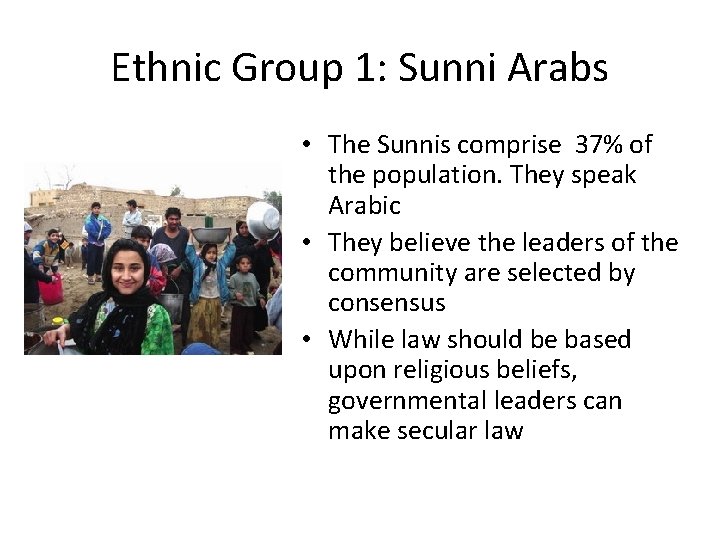 Ethnic Group 1: Sunni Arabs • The Sunnis comprise 37% of the population. They