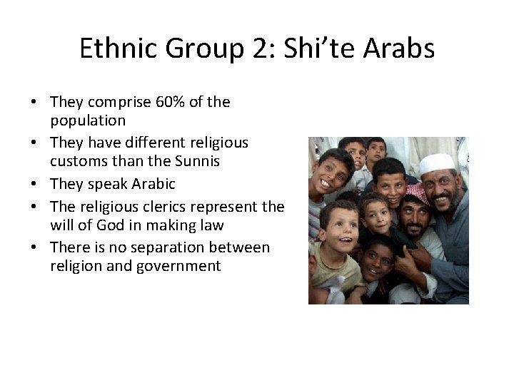 Ethnic Group 2: Shi’te Arabs • They comprise 60% of the population • They