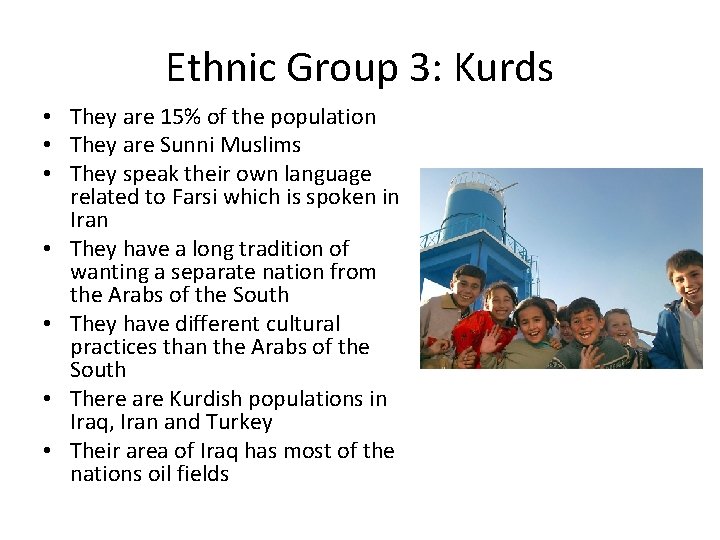 Ethnic Group 3: Kurds • They are 15% of the population • They are