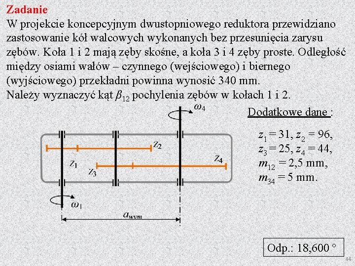 Zadanie W projekcie koncepcyjnym dwustopniowego reduktora przewidziano zastosowanie kół walcowych wykonanych bez przesunięcia zarysu