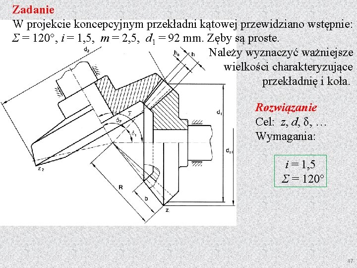 Zadanie W projekcie koncepcyjnym przekładni kątowej przewidziano wstępnie: Σ = 120°, i = 1,