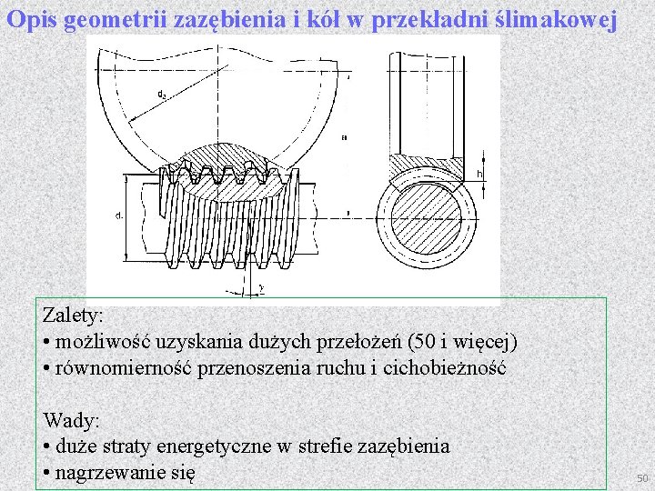 Opis geometrii zazębienia i kół w przekładni ślimakowej Zalety: • możliwość uzyskania dużych przełożeń