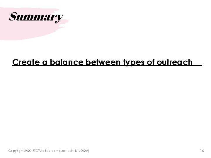 Summary Create a balance between types of outreach Copyright 2020 FTCTutorials. com (Last edit