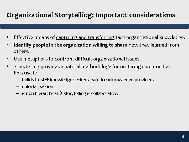 Organizational Storytelling: Important considerations • Effective means of capturing and transferring tacit organizational knowledge.