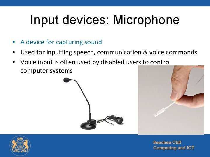 Input devices: Microphone • A device for capturing sound • Used for inputting speech,
