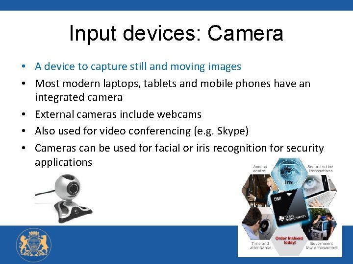 Input devices: Camera • A device to capture still and moving images • Most