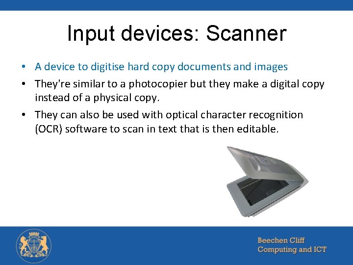 Input devices: Scanner • A device to digitise hard copy documents and images •