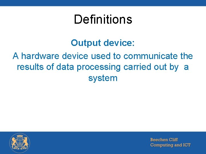 Definitions Output device: A hardware device used to communicate the results of data processing
