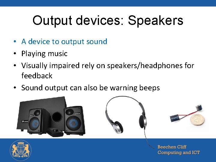 Output devices: Speakers • A device to output sound • Playing music • Visually