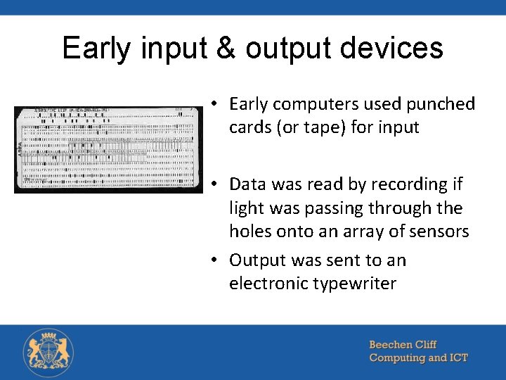 Early input & output devices • Early computers used punched cards (or tape) for