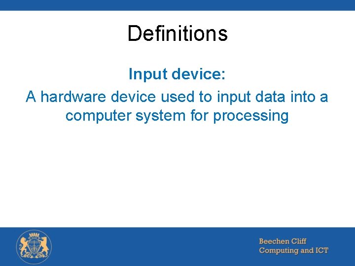 Definitions Input device: A hardware device used to input data into a computer system