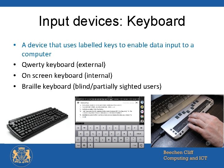 Input devices: Keyboard • A device that uses labelled keys to enable data input