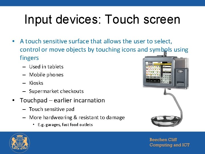 Input devices: Touch screen • A touch sensitive surface that allows the user to