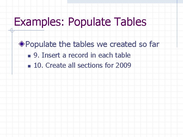 Examples: Populate Tables Populate the tables we created so far n n 9. Insert