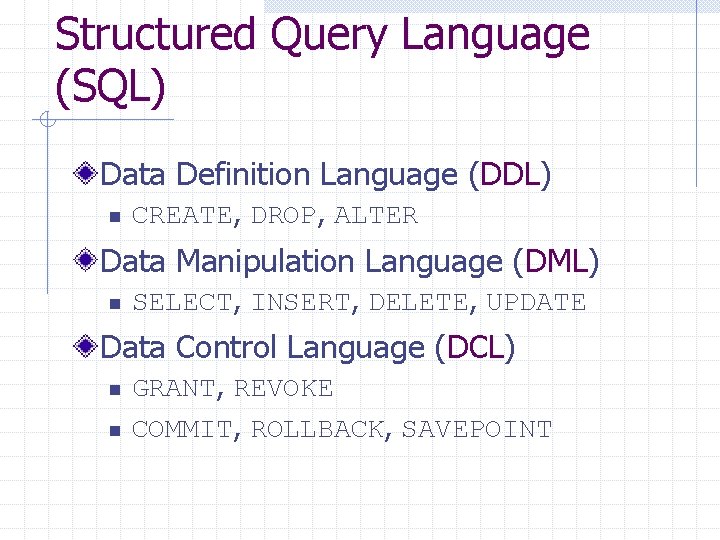 Structured Query Language (SQL) Data Definition Language (DDL) n CREATE, DROP, ALTER Data Manipulation