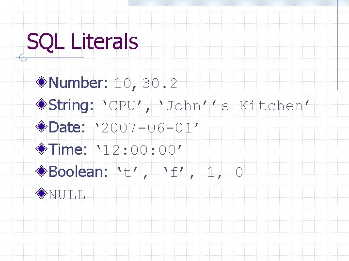 SQL Literals Number: 10, 30. 2 String: ‘CPU’, ‘John’’s Kitchen’ Date: ‘ 2007 -06
