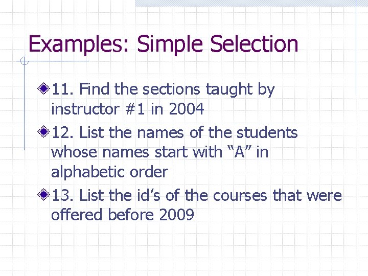 Examples: Simple Selection 11. Find the sections taught by instructor #1 in 2004 12.