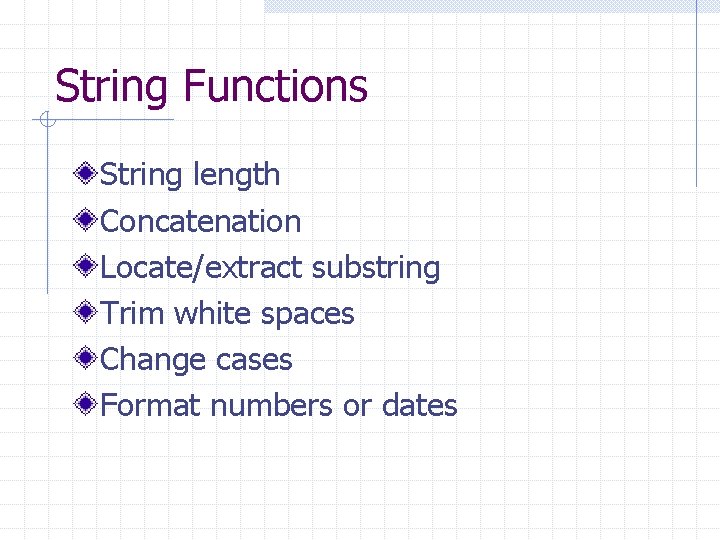 String Functions String length Concatenation Locate/extract substring Trim white spaces Change cases Format numbers