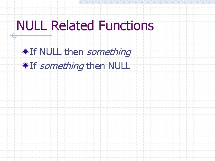 NULL Related Functions If NULL then something If something then NULL 