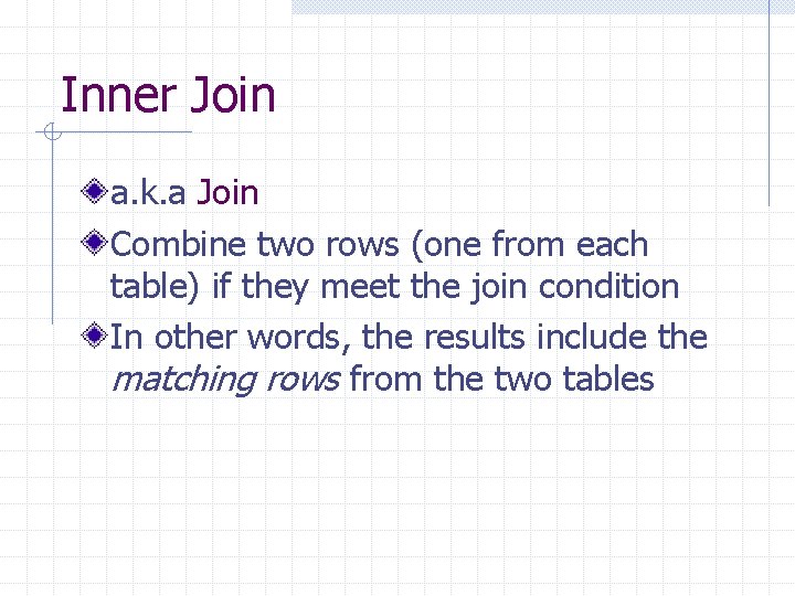 Inner Join a. k. a Join Combine two rows (one from each table) if