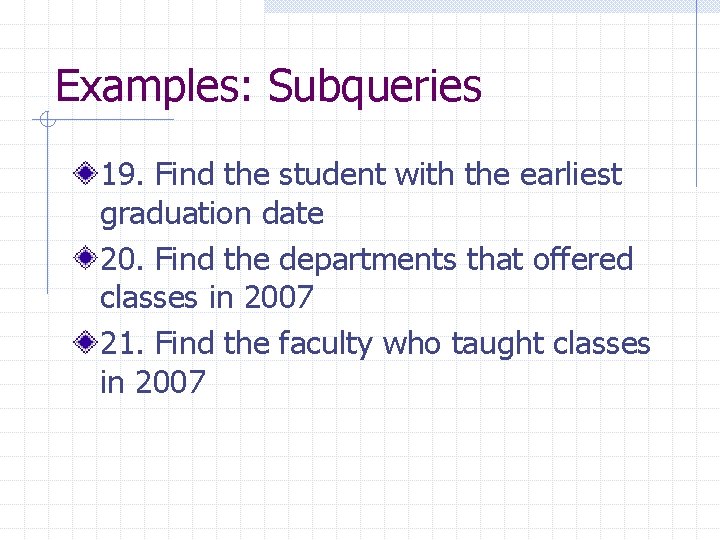 Examples: Subqueries 19. Find the student with the earliest graduation date 20. Find the