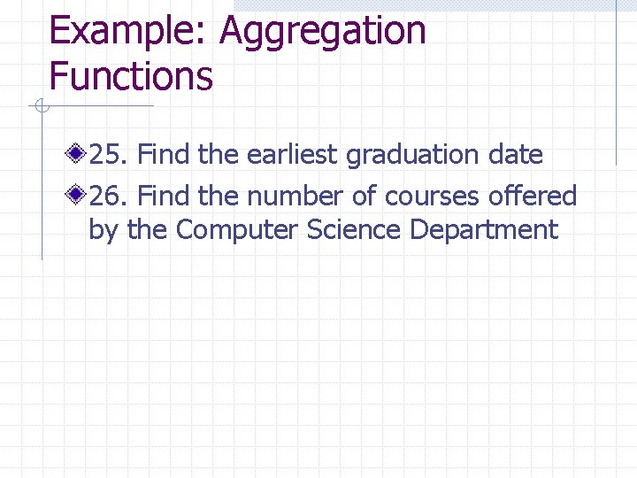 Example: Aggregation Functions 25. Find the earliest graduation date 26. Find the number of