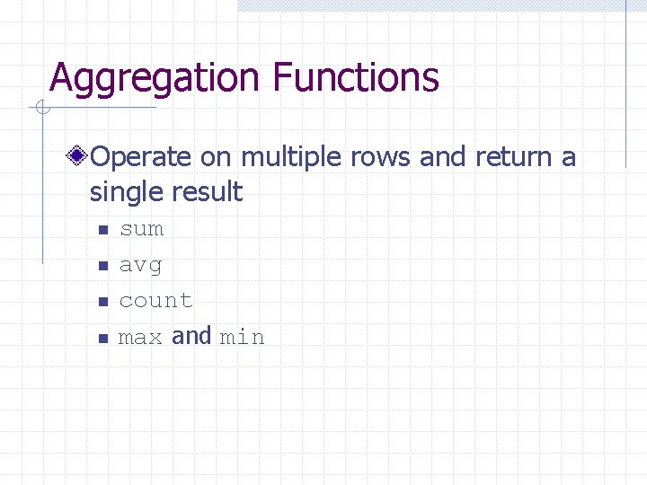 Aggregation Functions Operate on multiple rows and return a single result n n sum