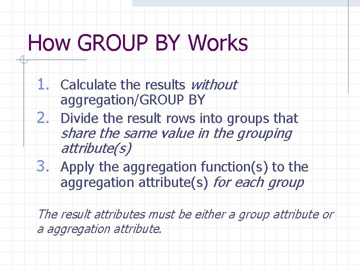 How GROUP BY Works 1. Calculate the results without aggregation/GROUP BY 2. Divide the