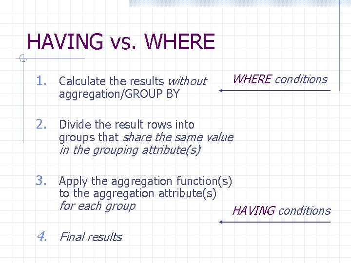 HAVING vs. WHERE 1. Calculate the results without WHERE conditions aggregation/GROUP BY 2. Divide
