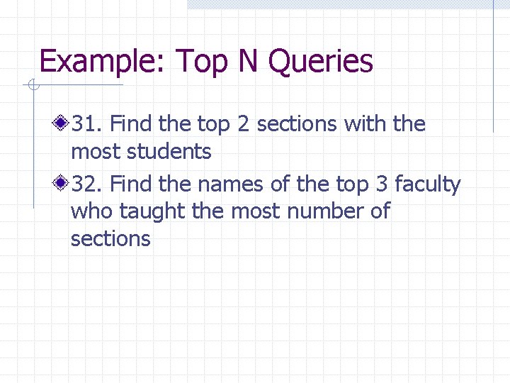 Example: Top N Queries 31. Find the top 2 sections with the most students