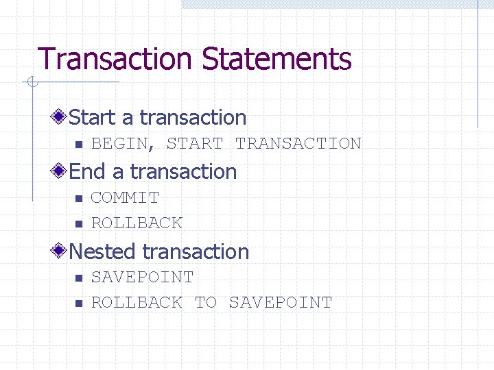Transaction Statements Start a transaction n BEGIN, START TRANSACTION End a transaction n n