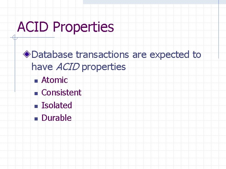ACID Properties Database transactions are expected to have ACID properties n n Atomic Consistent