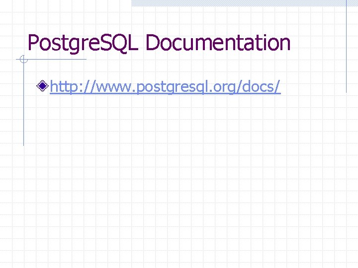 Postgre. SQL Documentation http: //www. postgresql. org/docs/ 